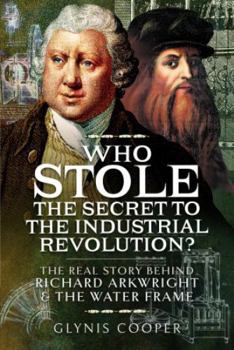 Hardcover Who Stole the Secret to the Industrial Revolution?: The Real Story Behind Richard Arkwright and the Water Frame Book