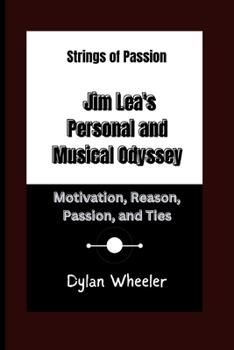 Paperback Strings of Passion: Jim Lea's Personal and Musical Odyssey: Motivation, Reason, Passion, and Ties Book