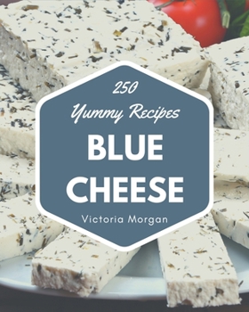 Paperback 250 Yummy Blue Cheese Recipes: Yummy Blue Cheese Cookbook - Where Passion for Cooking Begins Book