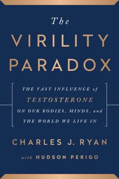 Hardcover The Virility Paradox: The Vast Influence of Testosterone on Our Bodies, Minds, and the World We Live In Book