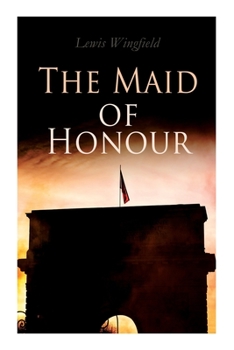 Paperback The Maid of Honour: A Tale of the Dark Days of France (Vol. 1-3) Book