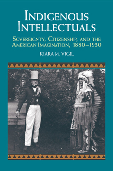 Paperback Indigenous Intellectuals: Sovereignty, Citizenship, and the American Imagination, 1880-1930 Book