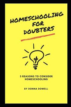 Paperback Homeschooling for Doubters: Five Reasons to Consider Homeschooling Book