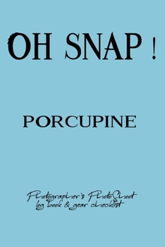 Oh Snap! Porcupine  Photographer's PhotoShoot log book & gear checklist:Commerical Photographers, Family , Handy ... Headshot,Photography Business ... and Photoshoot Details, Checklists, Notes.