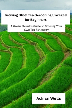 Paperback Brewing Bliss: A Green Thumb's Guide to Growing Your Own Tea Sanctuary Book