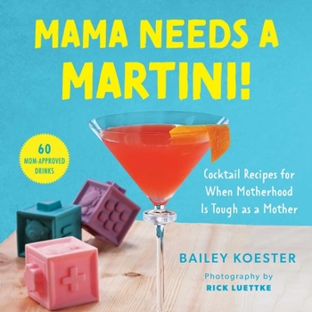 Hardcover Mama Needs a Martini!: Cocktail Recipes for When Motherhood Is Tough as a Mother Book