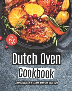 Paperback Dutch Oven Cookbook: Amazingly Delicious Recipes Made with Dutch Oven Book