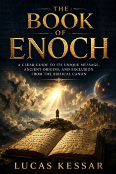 THE BOOK OF ENOCH: A Clear Guide to Its Unique Message, Ancient Origins, and Exclusion from the Biblical Canon