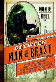 Hardcover Between Man and Beast: An Unlikely Explorer, the Evolution Debates, and the African Adventure That Took the Victorian World by Storm Book