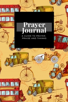 Paperback My Prayer Journal: A Guide To Prayer, Praise and Thanks: Vintage Transport design, Prayer Journal Gift, 6x9, Soft Cover, Matte Finish Book