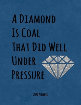 A Diamond Is Coal That Did Well Under Pressure 2020 Planner: Dated Daily, Weekly, Monthly Planner with Calendar, Goals, To-Do, Gratitude, Habit and Mood Trackers, Affirmations and Holidays