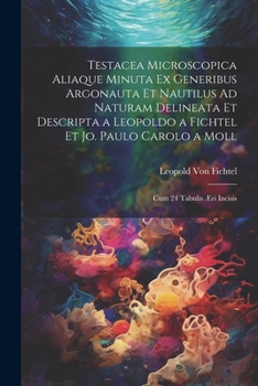 Paperback Testacea Microscopica Aliaque Minuta Ex Generibus Argonauta Et Nautilus Ad Naturam Delineata Et Descripta a Leopoldo a Fichtel Et Jo. Paulo Carolo a M [Latin] Book
