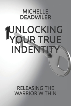 Paperback Unlocking Your True Indentity: Releasing the Warrior Within Book