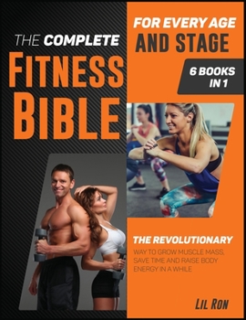The Complete Fitness Bible for Every Age and Stage [6 Books in 1]: The Revolutionary Way to Grow Muscle Mass, Save Time and Raise Body Energy in a While