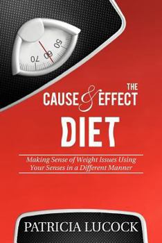Paperback The Cause and Effect Diet: Making Sense of Weight Issues Using Your Senses in a Different Manner. Book