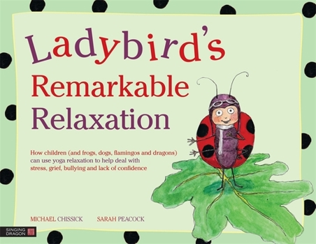 Hardcover Ladybird's Remarkable Relaxation: How Children (and Frogs, Dogs, Flamingos and Dragons) Can Use Yoga Relaxation to Help Deal with Stress, Grief, Bully Book