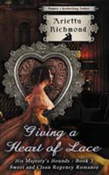 Giving a Heart of Lace - Book #3 of the His Majesty's Hounds