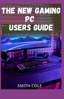 Paperback The New Gaming PC Users Guide: How To Build The Ultimate Gaming Pc Book