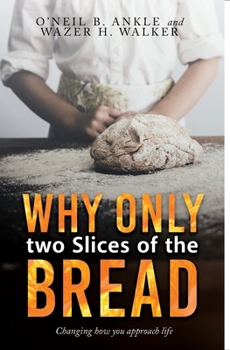 Paperback WHY ONLY TWO SLICES OF THE BREAD? (Changing how you approach life) Book