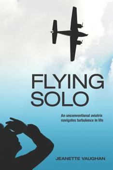 Paperback Flying Solo: An Unconventional Aviatrix Navigates Turbulence in Life Book