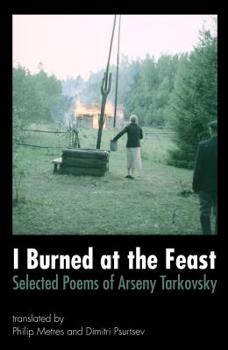 Paperback I Burned at the Feast: Selected Poems of Arseny Tarkovsky Book