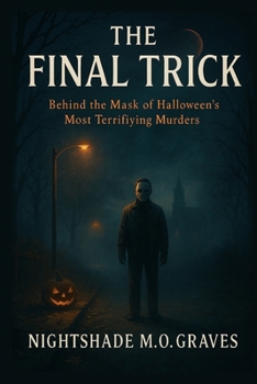 THE FINAL TRICK: Behind the Mask of Halloween's Most Terrifying Murders: An Investigation into the Sinister Events of Pinewood County on all Hallow's Eve