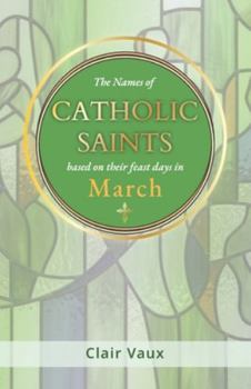Paperback The Names of CATHOLIC SAINTS: based on their feast days in MARCH Book