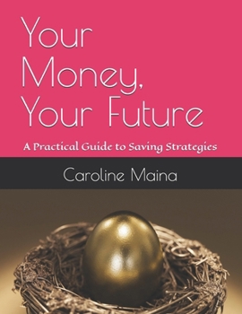 Paperback Your Money, Your Future: A Practical Guide to Saving Strategies Book