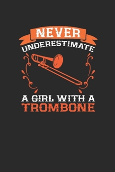 Paperback Never Underestimate A Girl With A Trombone: Never Underestimate Notebook, Dotted Bullet (6" x 9" - 120 pages) Musical Instruments Themed Notebook for Book