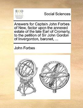 Paperback Answers for Captain John Forbes of New, Factor Upon the Annexed Estate of the Late Earl of Cromarty, to the Petition of Sir John Gordon of Invergordon Book