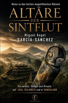 ALTÄRE DER SINTFLUT: Reise zu den letzten megalithischen Rätseln. Pyramiden, Tempel und Rituale auf Java, Sulawesi und in Sundaland (FRONTERAS) (German Edition)