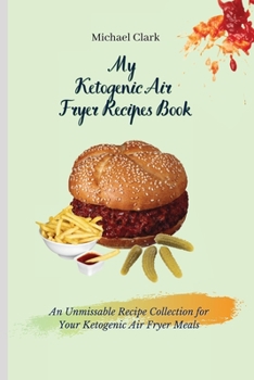 Paperback My Ketogenic Air Fryer Recipe Book: An Unmissable Recipe Collection for Your Ketogenic Air Fryer Meals Book