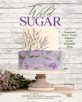 Hardcover Wild Sugar: Seasonal Sweet Treats Inspired by the Mountain West Book