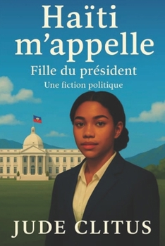 Haïti m'appelle : fille du président - Une fiction politique (French Edition)