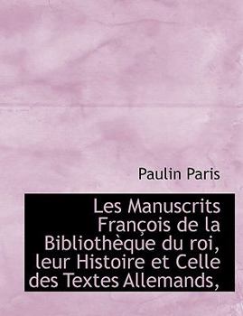 Hardcover Les Manuscrits Fran OIS de La Biblioth Que Du Roi, Leur Histoire Et Celle Des Textes Allemands, [French] Book