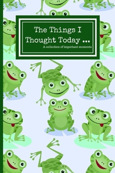 The Things I Thought Today: 120 Lined Pages - 6 x 9 - Collection Of Daily Thoughts Journal For Adults, Children/Kids, Keeper Of Memories, Frog Design (Communication Book, Writing Pad)
