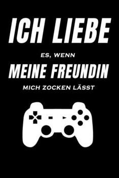 Ich Liebe Es Wenn Meine Freundin Mich Zocken: Gamer Merch Zocker Notizbuch A5 mit 120 gepunkteten Seiten Geschenkidee für Gamer (German Edition)