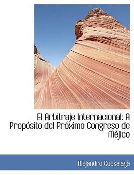 Paperback El Arbitraje Internacional: A Propa3sito del Pra3ximo Congreso de Macjico (Large Print Edition) [Large Print] Book