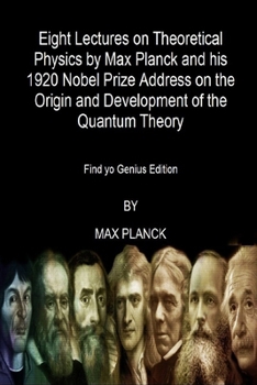 Paperback Eight Lectures on Theoretical Physics by Max Planck and his 1920 Nobel Prize Address: On the Origin and Development of the Quantum Theory (Find yo Gen Book
