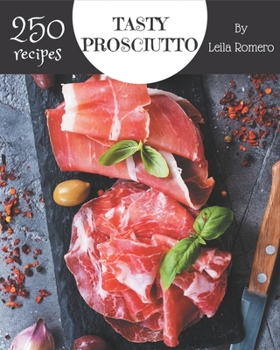 Paperback 250 Tasty Prosciutto Recipes: Make Cooking at Home Easier with Prosciutto Cookbook! Book