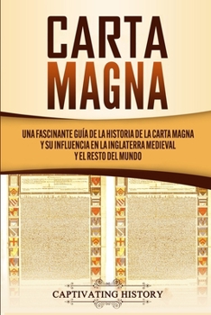 Paperback Carta Magna: Una fascinante guía de la historia de la Carta Magna y su influencia en la Inglaterra medieval y el resto del mundo [Spanish] Book