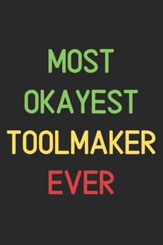 Most Okayest Toolmaker Ever: Lined Journal, 120 Pages, 6 x 9, Funny Toolmaker Notebook Gift Idea, Black Matte Finish (Most Okayest Toolmaker Ever Journal)