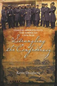 Paperback Strangling the Confederacy: Coastal Operations in the American Civil War Book
