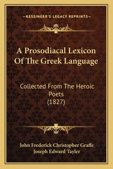Paperback A Prosodiacal Lexicon Of The Greek Language: Collected From The Heroic Poets (1827) Book