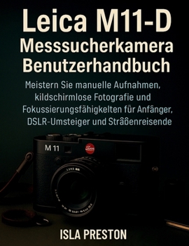 Paperback Leica M11-D Messsucherkamera Benutzerhandbuch: Meistern Sie manuelle Aufnahmen, bildschirmlose Fotografie und Fokussierungsfähigkeiten für Anfänger, DSLRUmsteiger und Straßenreisende (German Edition) [German] Book