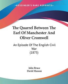 Paperback The Quarrel Between The Earl Of Manchester And Oliver Cromwell: An Episode Of The English Civil War (1875) Book