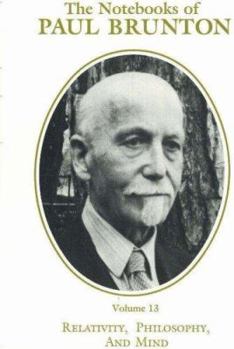 Hardcover The Notebooks of Paul Brunton: Volume 13, Relativity, Philosophy and Mind Book