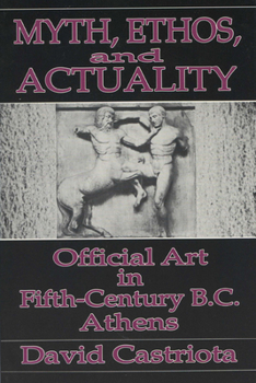 Paperback Myth, Ethos, and Actuality: Official Art in Fifth Century B.C. Athens Book