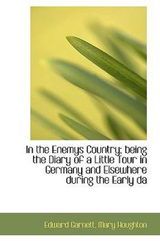 In the Enemys Country; Being the Diary of a Little Tour in Germany and Elsewhere During the Early D
