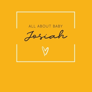 Paperback All About Baby Josiah: The Perfect Personalized Keepsake Journal for Baby's First Year - Great Baby Shower Gift [Soft Mustard Yellow] Book